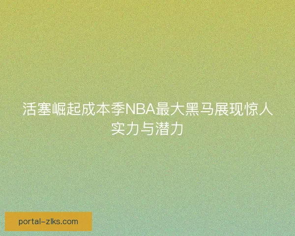 活塞崛起成本季NBA最大黑马展现惊人实力与潜力 活塞崛起成本季NBA最大黑马展现惊人实力与潜力