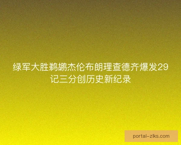绿军大胜鹈鹕杰伦布朗理查德齐爆发29记三分创历史新纪录